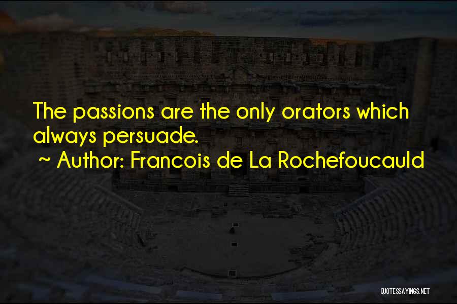 Francois De La Rochefoucauld Quotes: The Passions Are The Only Orators Which Always Persuade.