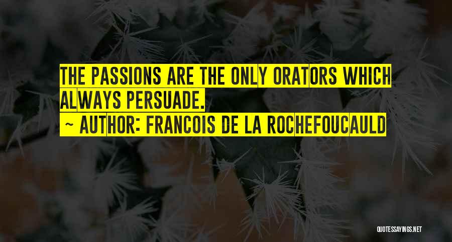 Francois De La Rochefoucauld Quotes: The Passions Are The Only Orators Which Always Persuade.