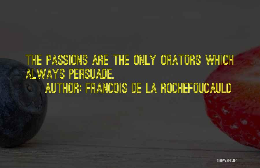 Francois De La Rochefoucauld Quotes: The Passions Are The Only Orators Which Always Persuade.