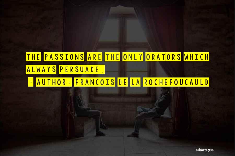 Francois De La Rochefoucauld Quotes: The Passions Are The Only Orators Which Always Persuade.