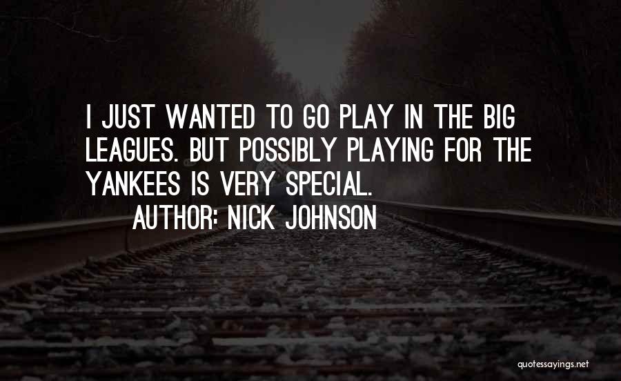 Nick Johnson Quotes: I Just Wanted To Go Play In The Big Leagues. But Possibly Playing For The Yankees Is Very Special.