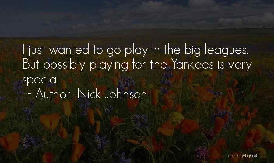 Nick Johnson Quotes: I Just Wanted To Go Play In The Big Leagues. But Possibly Playing For The Yankees Is Very Special.