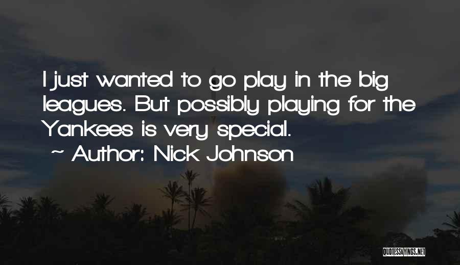 Nick Johnson Quotes: I Just Wanted To Go Play In The Big Leagues. But Possibly Playing For The Yankees Is Very Special.