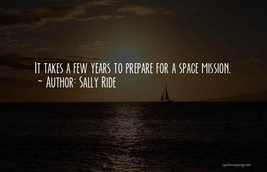 Sally Ride Quotes: It Takes A Few Years To Prepare For A Space Mission.