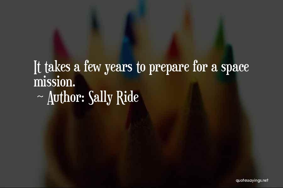 Sally Ride Quotes: It Takes A Few Years To Prepare For A Space Mission.