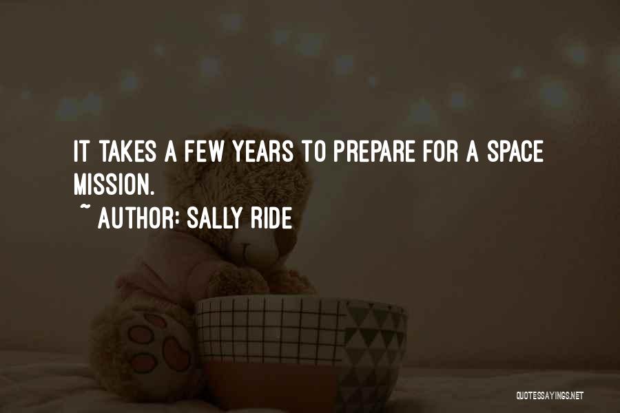 Sally Ride Quotes: It Takes A Few Years To Prepare For A Space Mission.