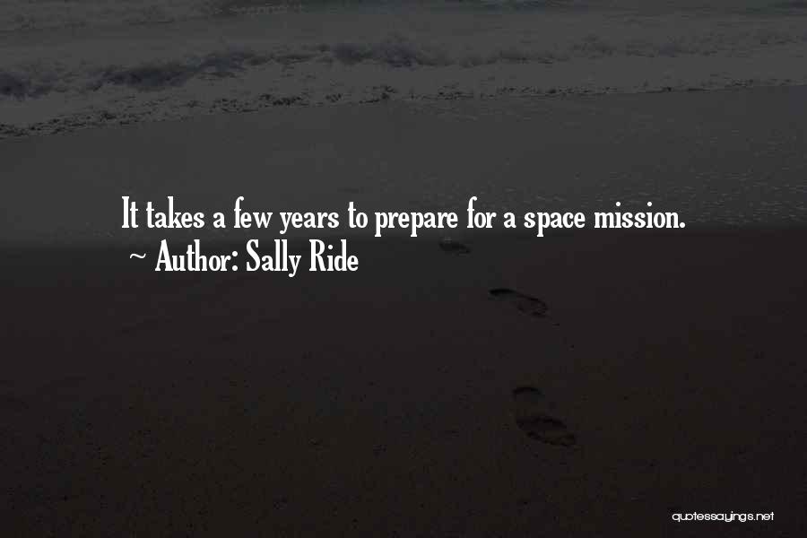 Sally Ride Quotes: It Takes A Few Years To Prepare For A Space Mission.