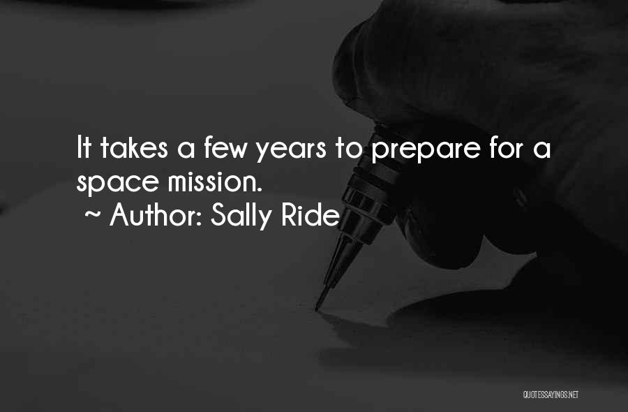 Sally Ride Quotes: It Takes A Few Years To Prepare For A Space Mission.