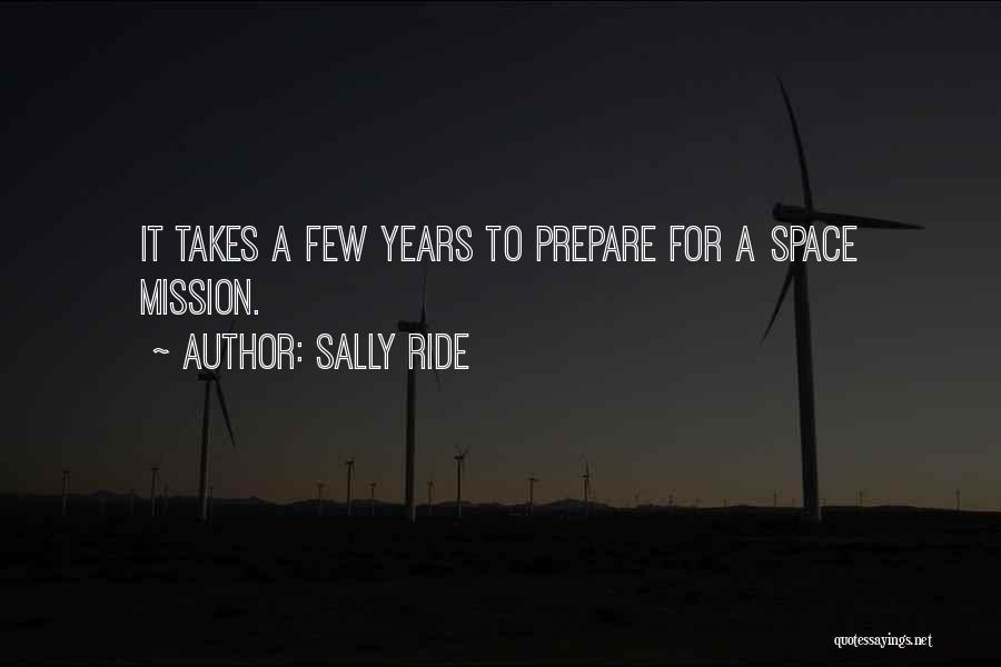 Sally Ride Quotes: It Takes A Few Years To Prepare For A Space Mission.