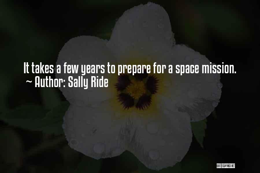 Sally Ride Quotes: It Takes A Few Years To Prepare For A Space Mission.