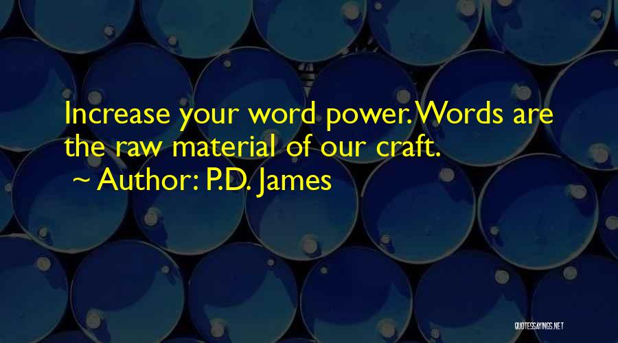 P.D. James Quotes: Increase Your Word Power. Words Are The Raw Material Of Our Craft.