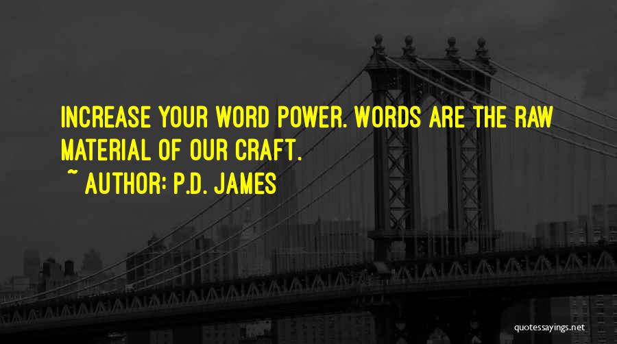 P.D. James Quotes: Increase Your Word Power. Words Are The Raw Material Of Our Craft.