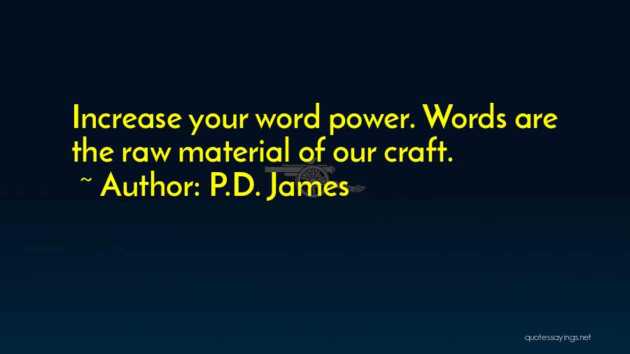 P.D. James Quotes: Increase Your Word Power. Words Are The Raw Material Of Our Craft.