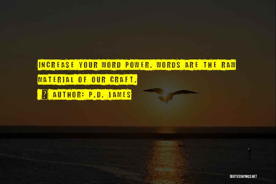 P.D. James Quotes: Increase Your Word Power. Words Are The Raw Material Of Our Craft.