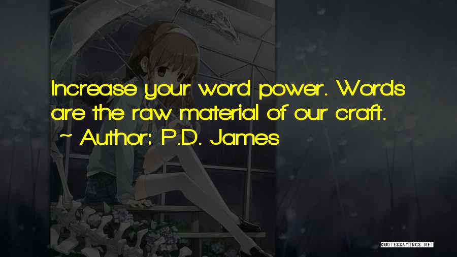 P.D. James Quotes: Increase Your Word Power. Words Are The Raw Material Of Our Craft.