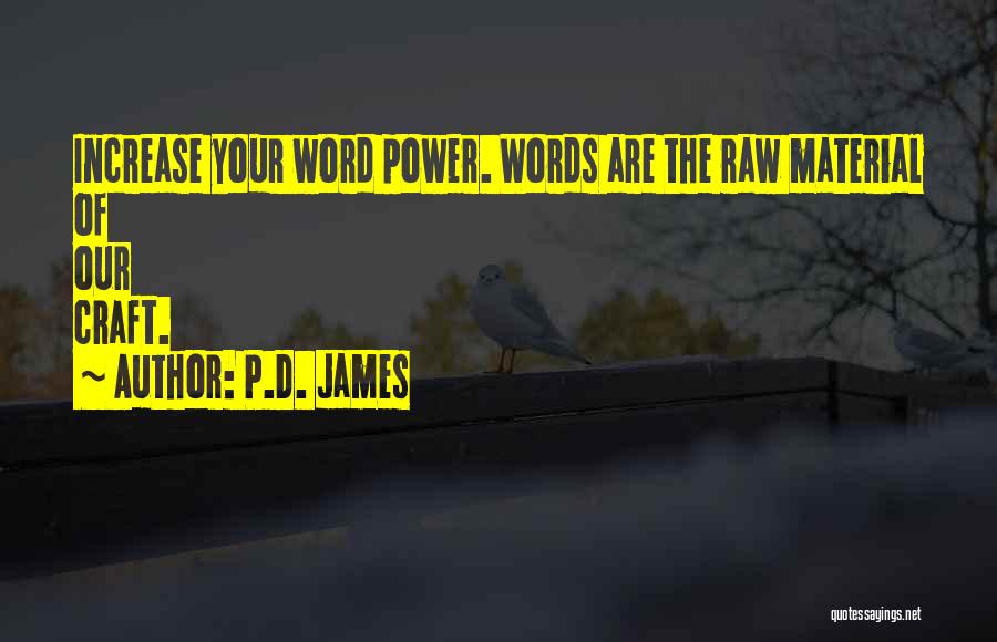 P.D. James Quotes: Increase Your Word Power. Words Are The Raw Material Of Our Craft.