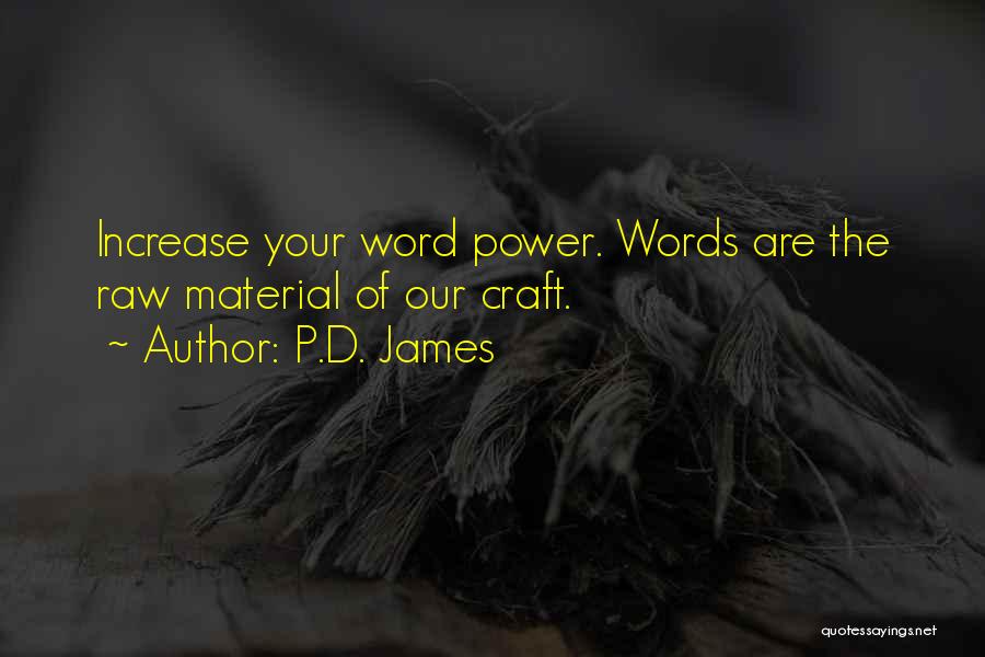 P.D. James Quotes: Increase Your Word Power. Words Are The Raw Material Of Our Craft.