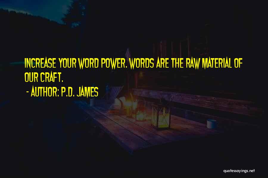 P.D. James Quotes: Increase Your Word Power. Words Are The Raw Material Of Our Craft.