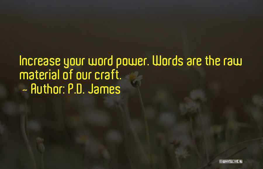 P.D. James Quotes: Increase Your Word Power. Words Are The Raw Material Of Our Craft.