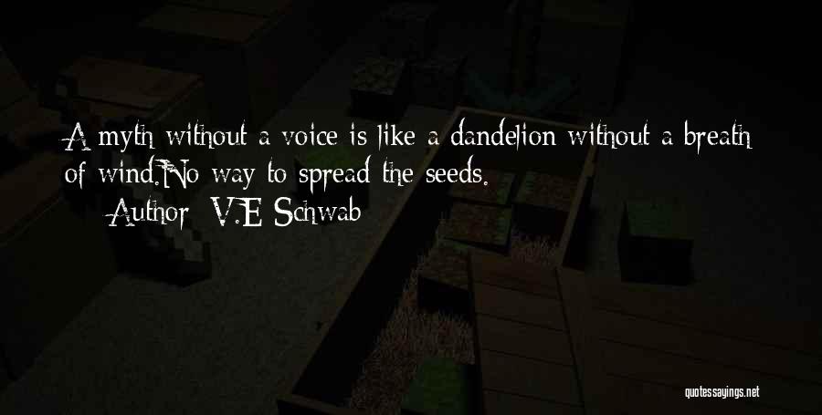 V.E Schwab Quotes: A Myth Without A Voice Is Like A Dandelion Without A Breath Of Wind.no Way To Spread The Seeds.