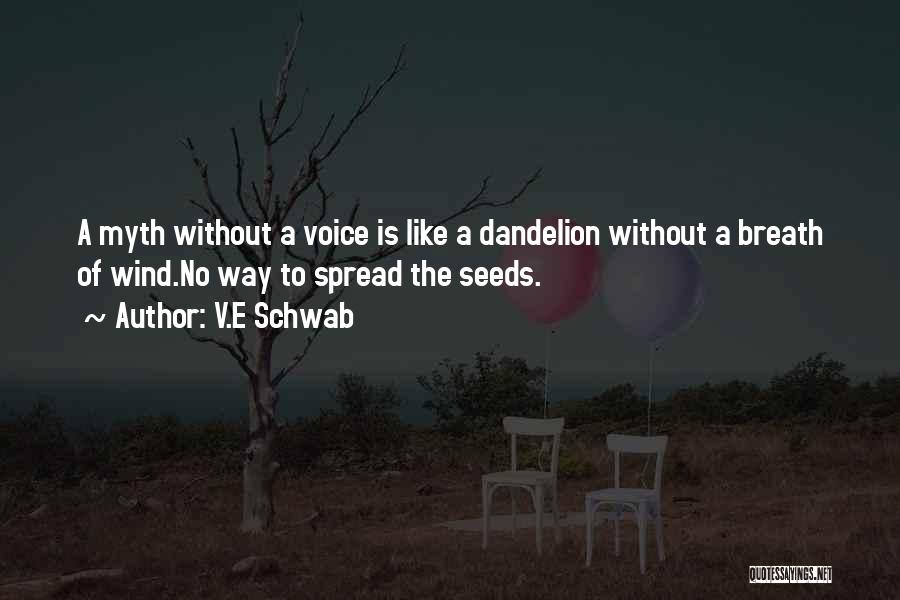 V.E Schwab Quotes: A Myth Without A Voice Is Like A Dandelion Without A Breath Of Wind.no Way To Spread The Seeds.