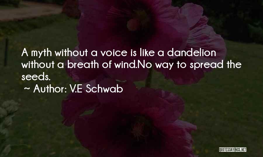 V.E Schwab Quotes: A Myth Without A Voice Is Like A Dandelion Without A Breath Of Wind.no Way To Spread The Seeds.