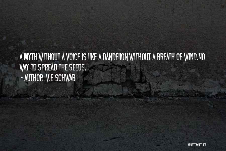 V.E Schwab Quotes: A Myth Without A Voice Is Like A Dandelion Without A Breath Of Wind.no Way To Spread The Seeds.
