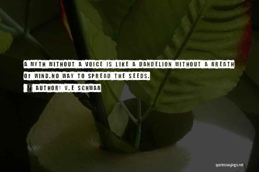 V.E Schwab Quotes: A Myth Without A Voice Is Like A Dandelion Without A Breath Of Wind.no Way To Spread The Seeds.