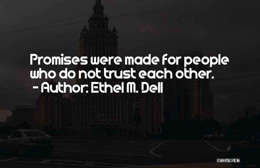 Ethel M. Dell Quotes: Promises Were Made For People Who Do Not Trust Each Other.