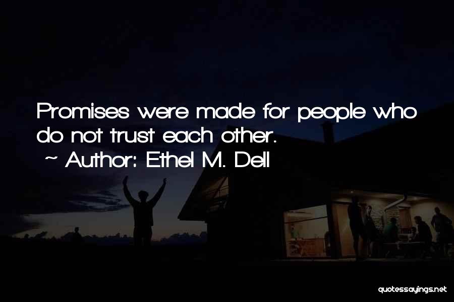 Ethel M. Dell Quotes: Promises Were Made For People Who Do Not Trust Each Other.