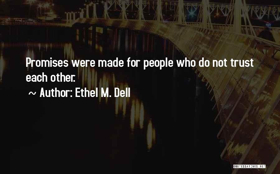 Ethel M. Dell Quotes: Promises Were Made For People Who Do Not Trust Each Other.