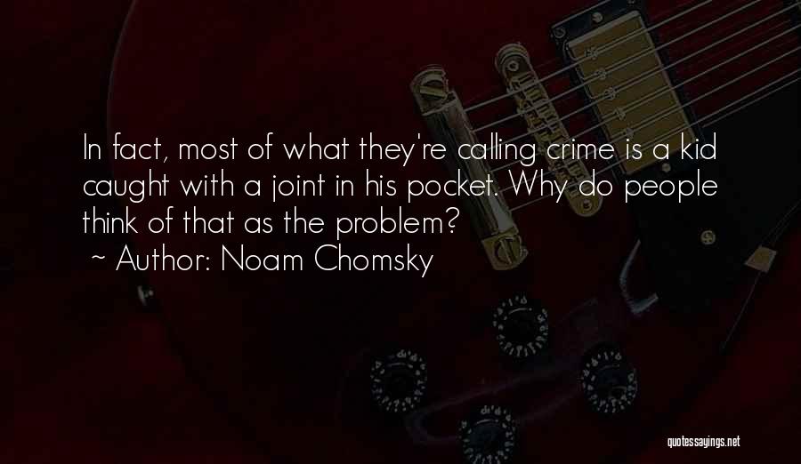 Noam Chomsky Quotes: In Fact, Most Of What They're Calling Crime Is A Kid Caught With A Joint In His Pocket. Why Do