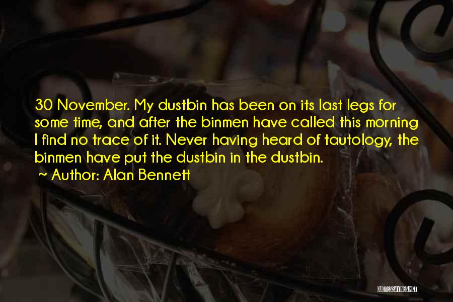 Alan Bennett Quotes: 30 November. My Dustbin Has Been On Its Last Legs For Some Time, And After The Binmen Have Called This