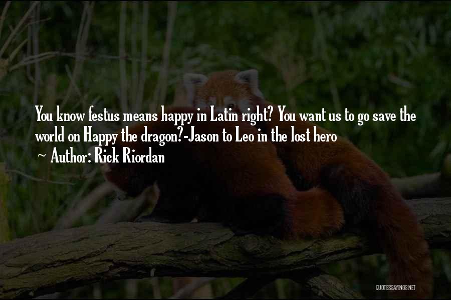 Rick Riordan Quotes: You Know Festus Means Happy In Latin Right? You Want Us To Go Save The World On Happy The Dragon?-jason
