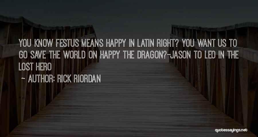 Rick Riordan Quotes: You Know Festus Means Happy In Latin Right? You Want Us To Go Save The World On Happy The Dragon?-jason