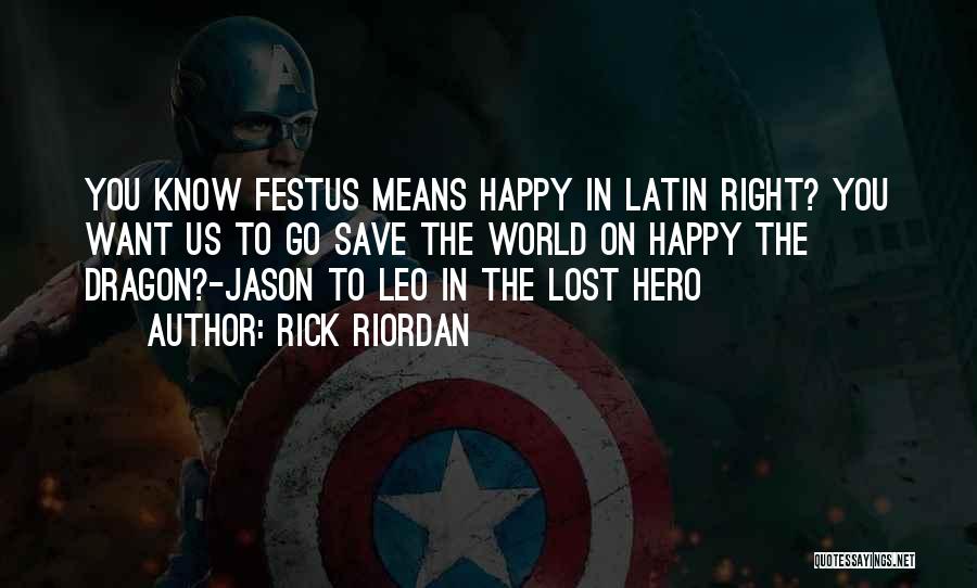 Rick Riordan Quotes: You Know Festus Means Happy In Latin Right? You Want Us To Go Save The World On Happy The Dragon?-jason