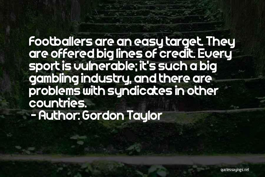 Gordon Taylor Quotes: Footballers Are An Easy Target. They Are Offered Big Lines Of Credit. Every Sport Is Vulnerable; It's Such A Big