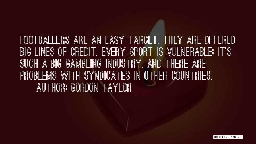 Gordon Taylor Quotes: Footballers Are An Easy Target. They Are Offered Big Lines Of Credit. Every Sport Is Vulnerable; It's Such A Big