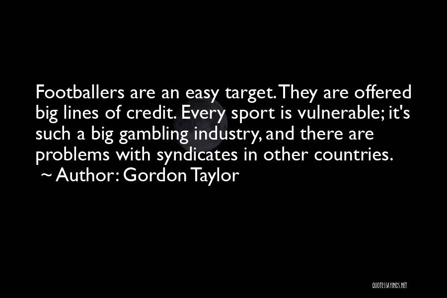 Gordon Taylor Quotes: Footballers Are An Easy Target. They Are Offered Big Lines Of Credit. Every Sport Is Vulnerable; It's Such A Big