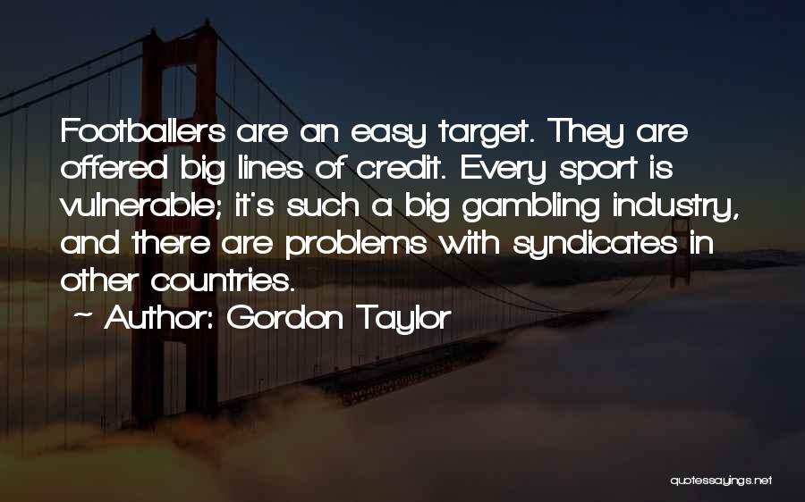 Gordon Taylor Quotes: Footballers Are An Easy Target. They Are Offered Big Lines Of Credit. Every Sport Is Vulnerable; It's Such A Big