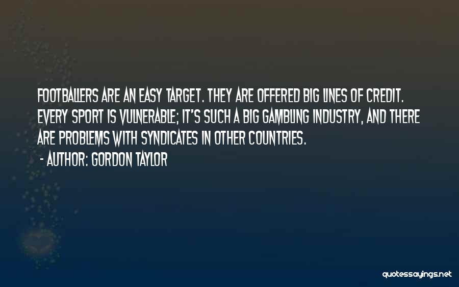 Gordon Taylor Quotes: Footballers Are An Easy Target. They Are Offered Big Lines Of Credit. Every Sport Is Vulnerable; It's Such A Big