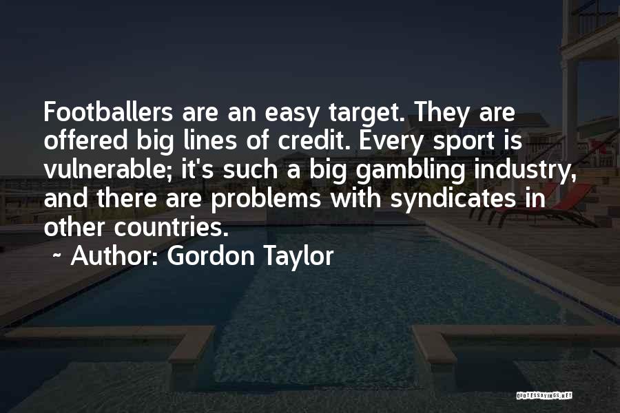 Gordon Taylor Quotes: Footballers Are An Easy Target. They Are Offered Big Lines Of Credit. Every Sport Is Vulnerable; It's Such A Big