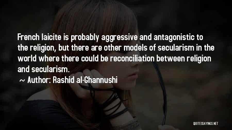 Rashid Al-Ghannushi Quotes: French Laicite Is Probably Aggressive And Antagonistic To The Religion, But There Are Other Models Of Secularism In The World