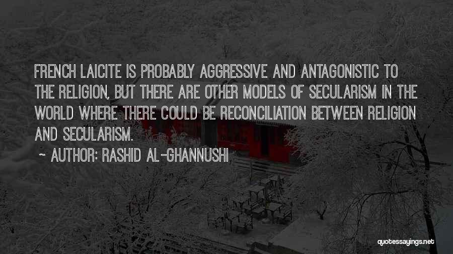 Rashid Al-Ghannushi Quotes: French Laicite Is Probably Aggressive And Antagonistic To The Religion, But There Are Other Models Of Secularism In The World