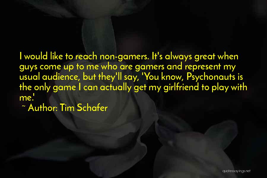 Tim Schafer Quotes: I Would Like To Reach Non-gamers. It's Always Great When Guys Come Up To Me Who Are Gamers And Represent