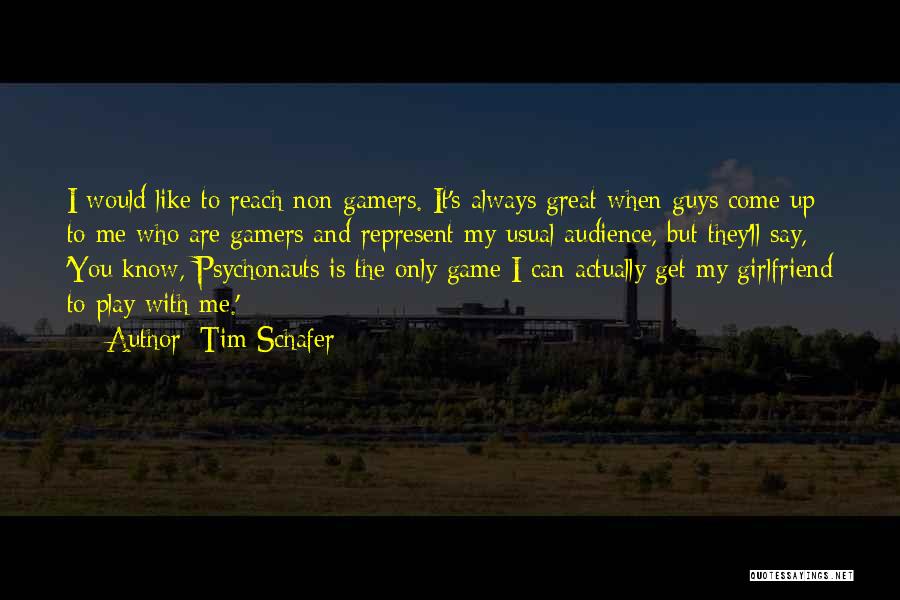 Tim Schafer Quotes: I Would Like To Reach Non-gamers. It's Always Great When Guys Come Up To Me Who Are Gamers And Represent