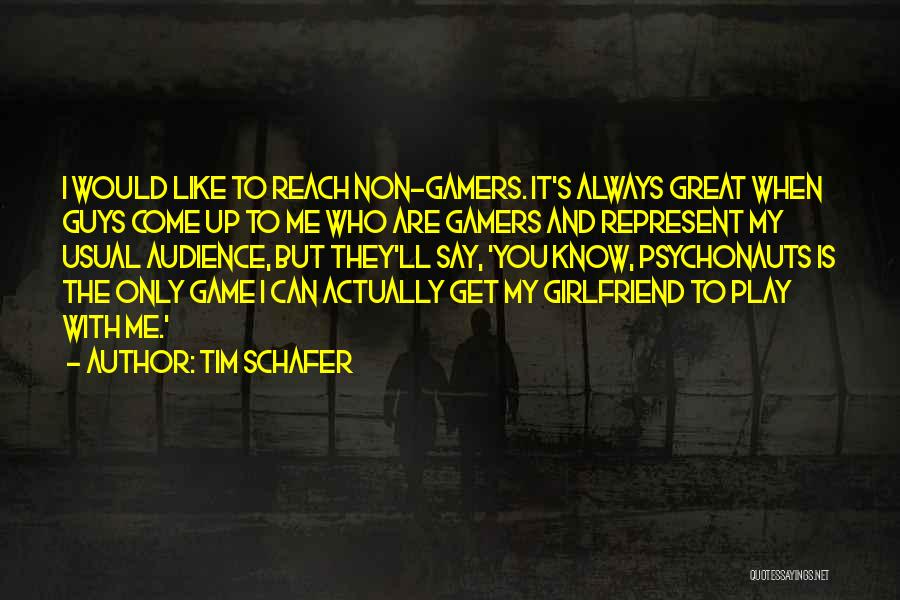 Tim Schafer Quotes: I Would Like To Reach Non-gamers. It's Always Great When Guys Come Up To Me Who Are Gamers And Represent