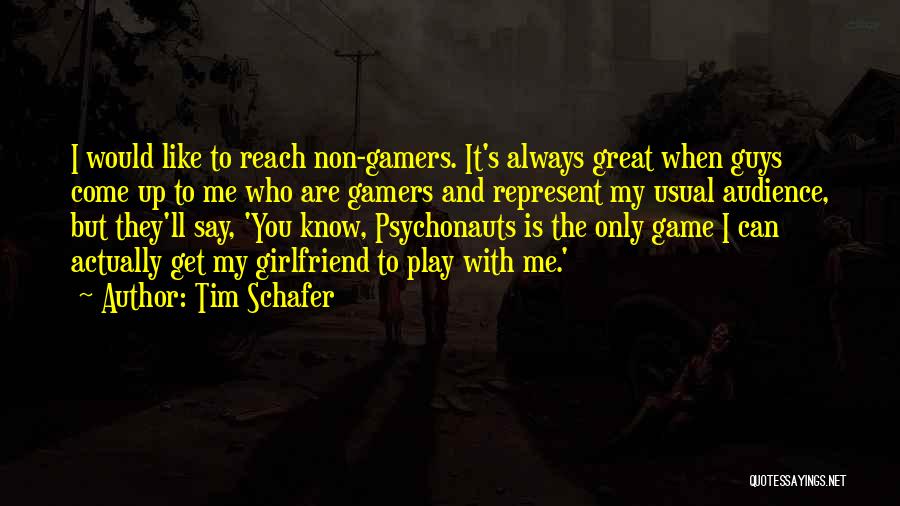 Tim Schafer Quotes: I Would Like To Reach Non-gamers. It's Always Great When Guys Come Up To Me Who Are Gamers And Represent