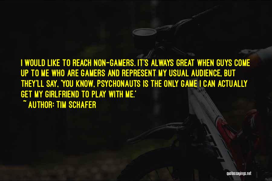 Tim Schafer Quotes: I Would Like To Reach Non-gamers. It's Always Great When Guys Come Up To Me Who Are Gamers And Represent