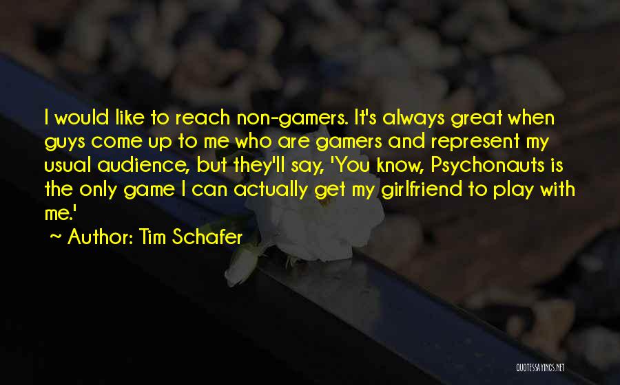 Tim Schafer Quotes: I Would Like To Reach Non-gamers. It's Always Great When Guys Come Up To Me Who Are Gamers And Represent